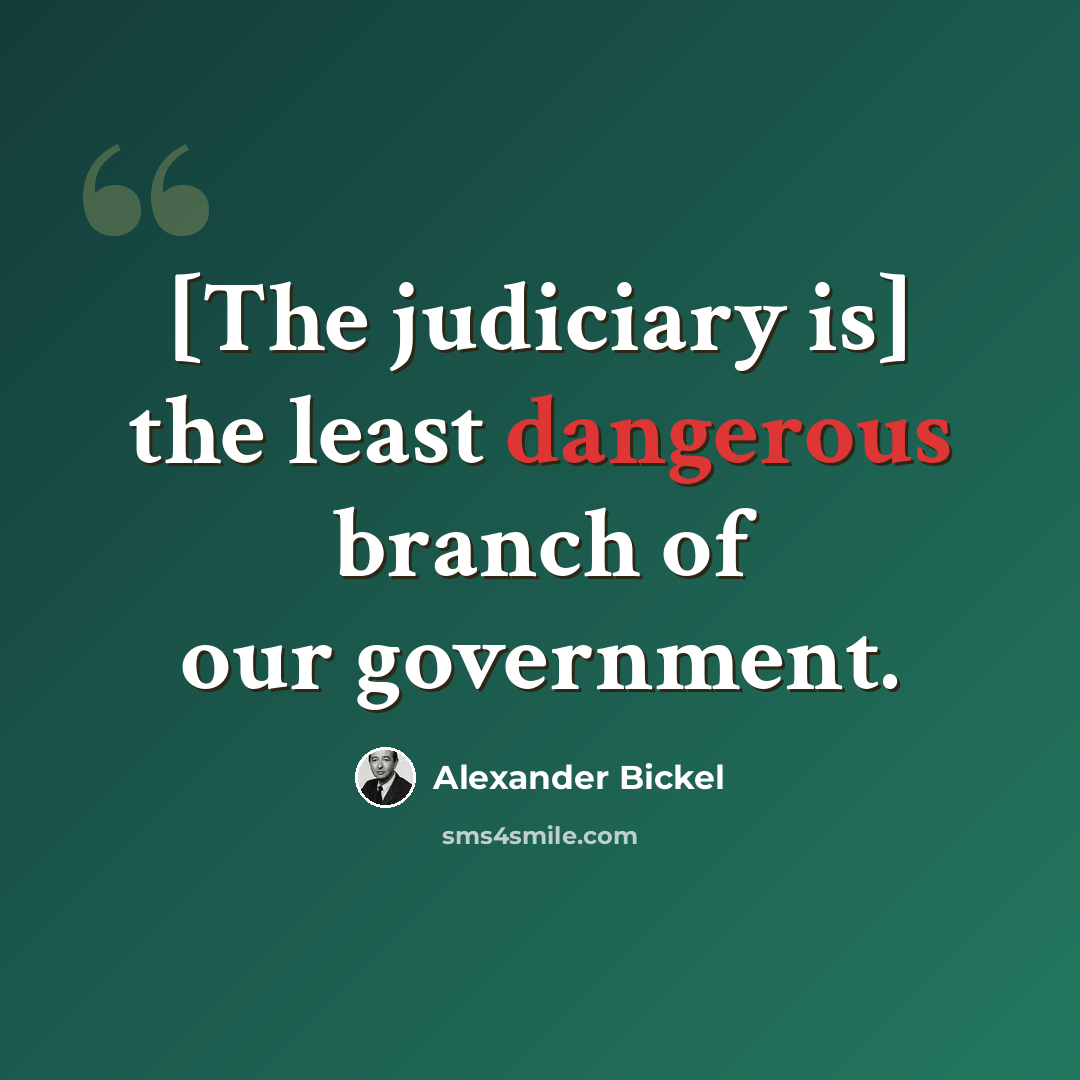 “[The judiciary is] the least dangerous branch of our government.” quote by Alexander Bickel