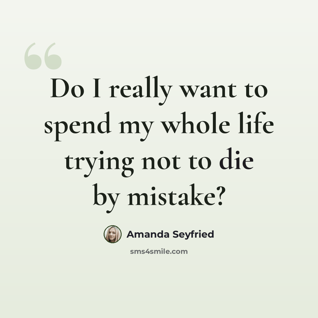 “Do I really want to spend my whole life trying not to die by mistake?” quote by Amanda Seyfried