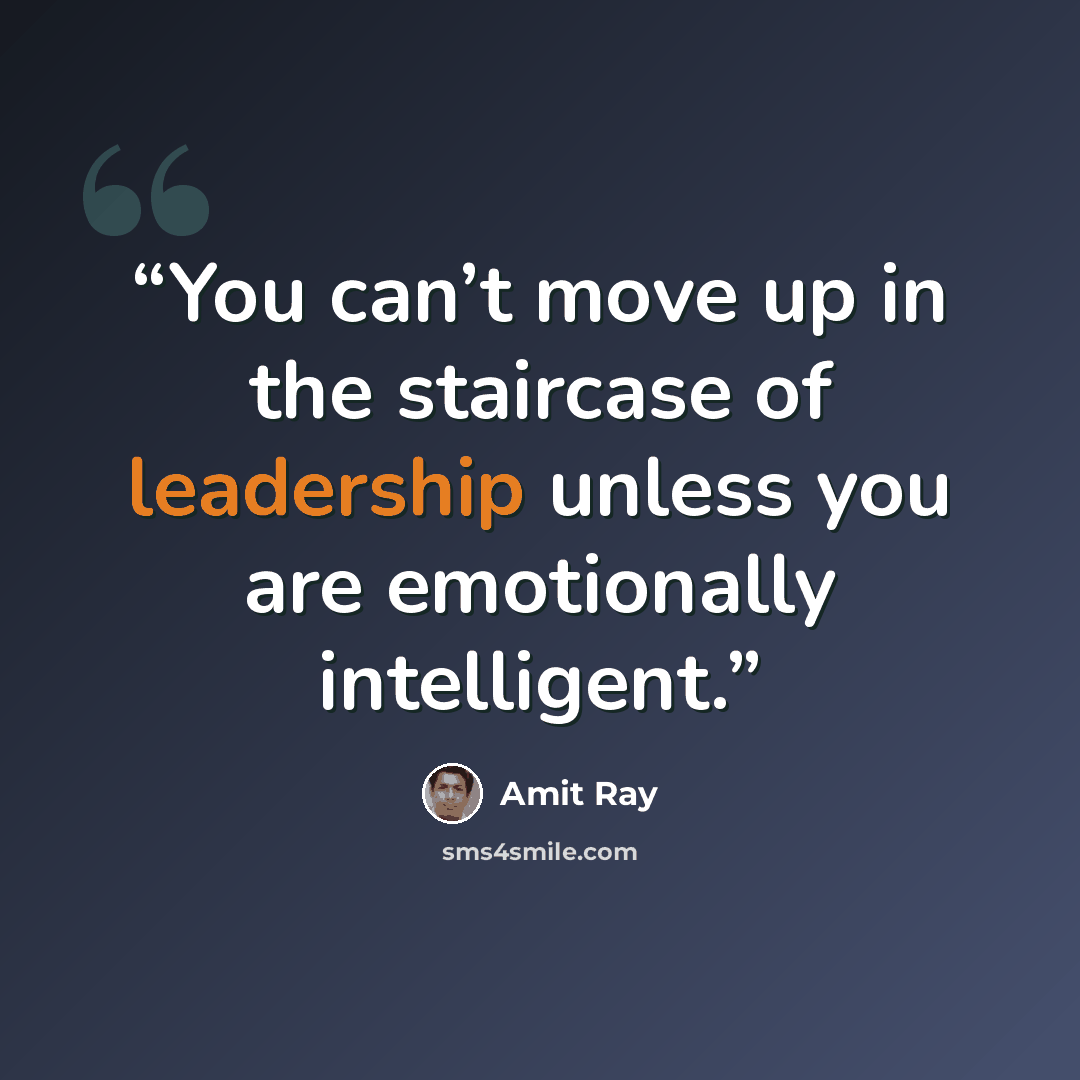 “You can’t move up in the staircase of leadership unless you are emotionally intelligent.” quote by Amit Ray