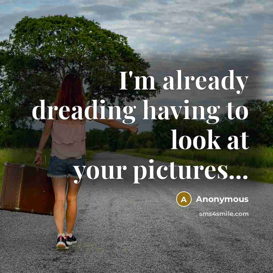 “I'm already dreading having to look at your pictures...” quote by Anonymous