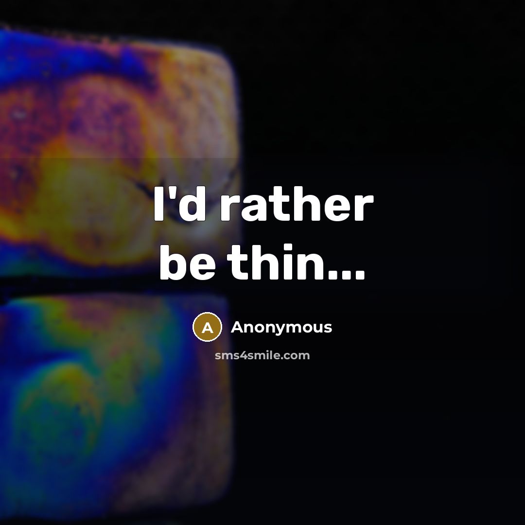 “I'd rather be thin...” quote by Anonymous