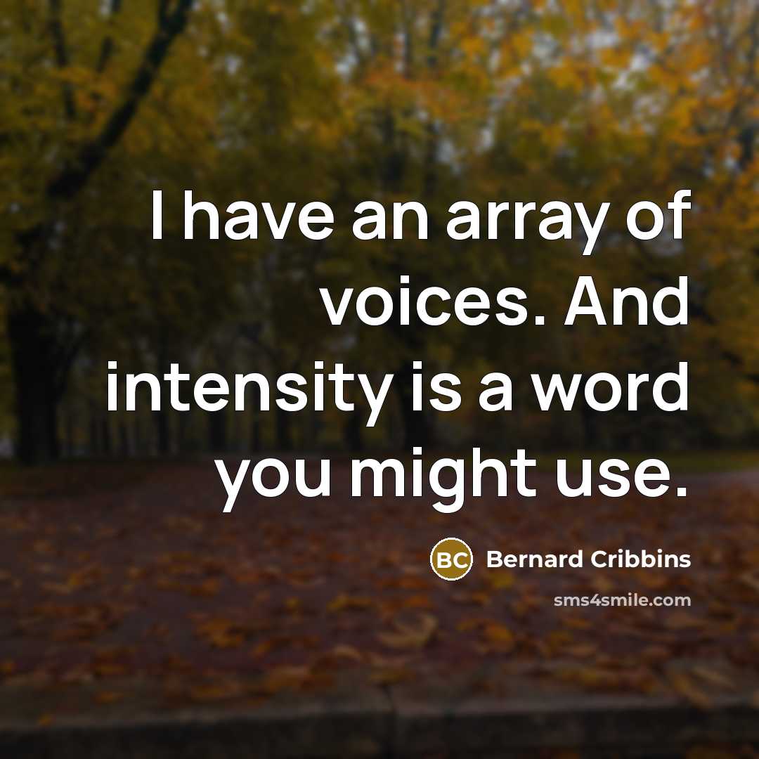“I have an array of voices. And intensity is a word you might use.” quote by Bernard Cribbins