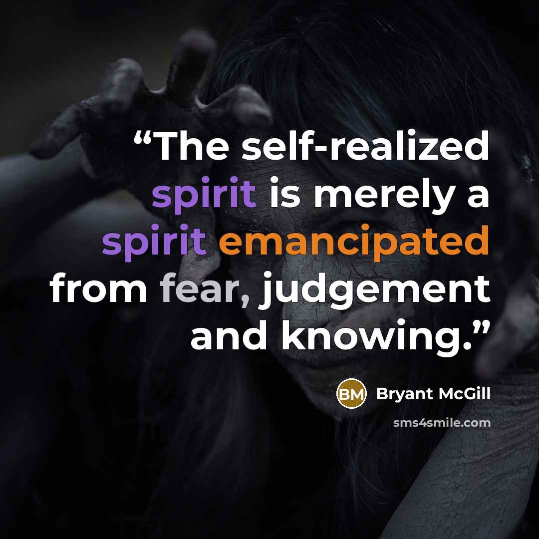“The self-realized spirit is merely a spirit emancipated from fear, judgement and knowing.” quote by Bryant McGill