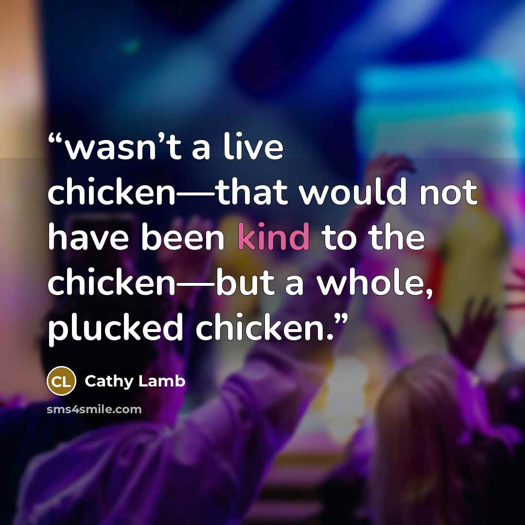 “wasn’t a live chicken—that would not have been kind to the chicken—but a whole, plucked chicken.” quote by Cathy Lamb