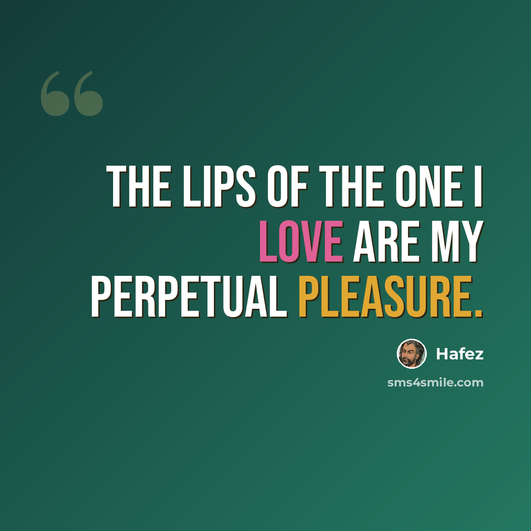 “The lips of the one I love are my perpetual pleasure.” quote by Hafez