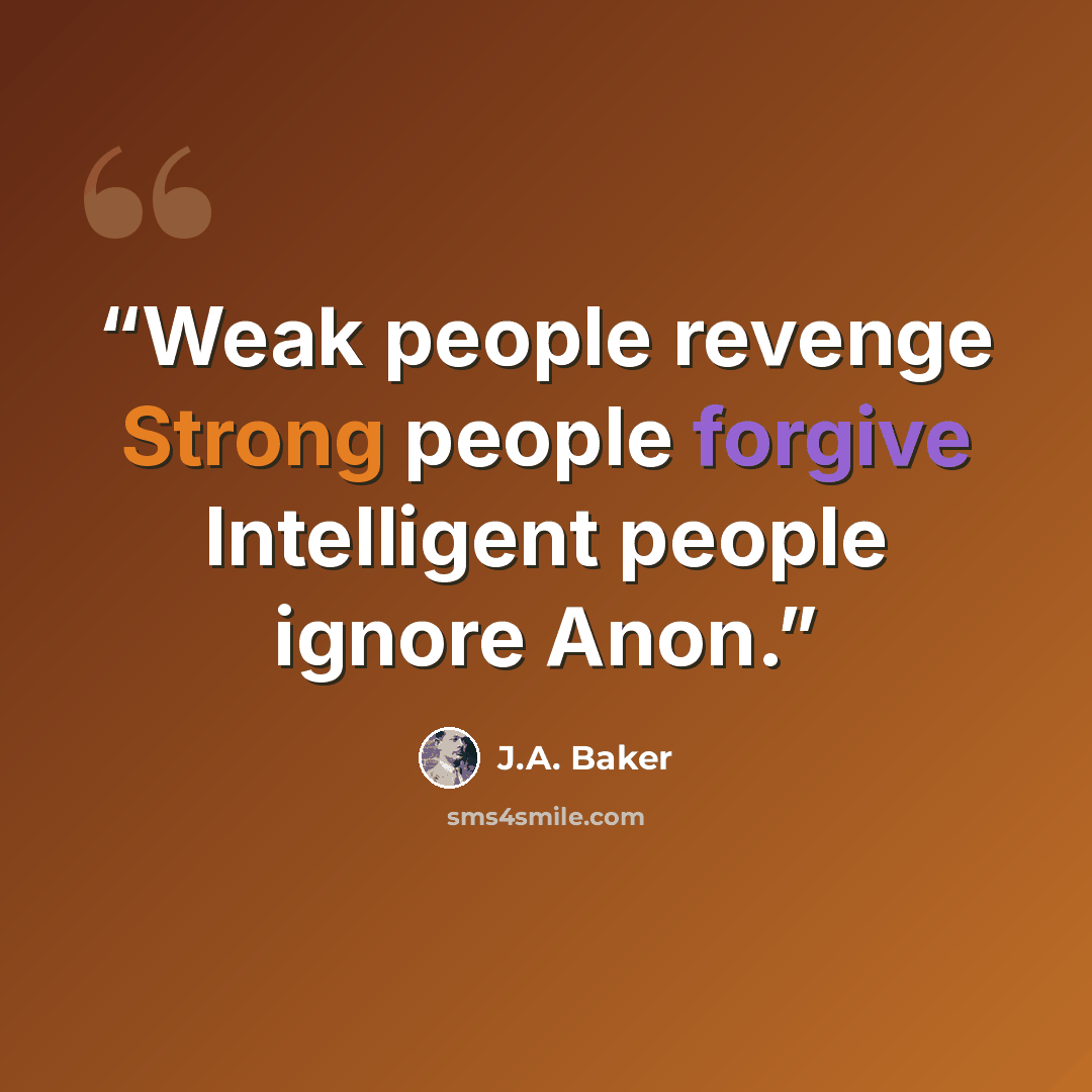 “Weak people revenge Strong people forgive Intelligent people ignore Anon.” quote by J.A. Baker