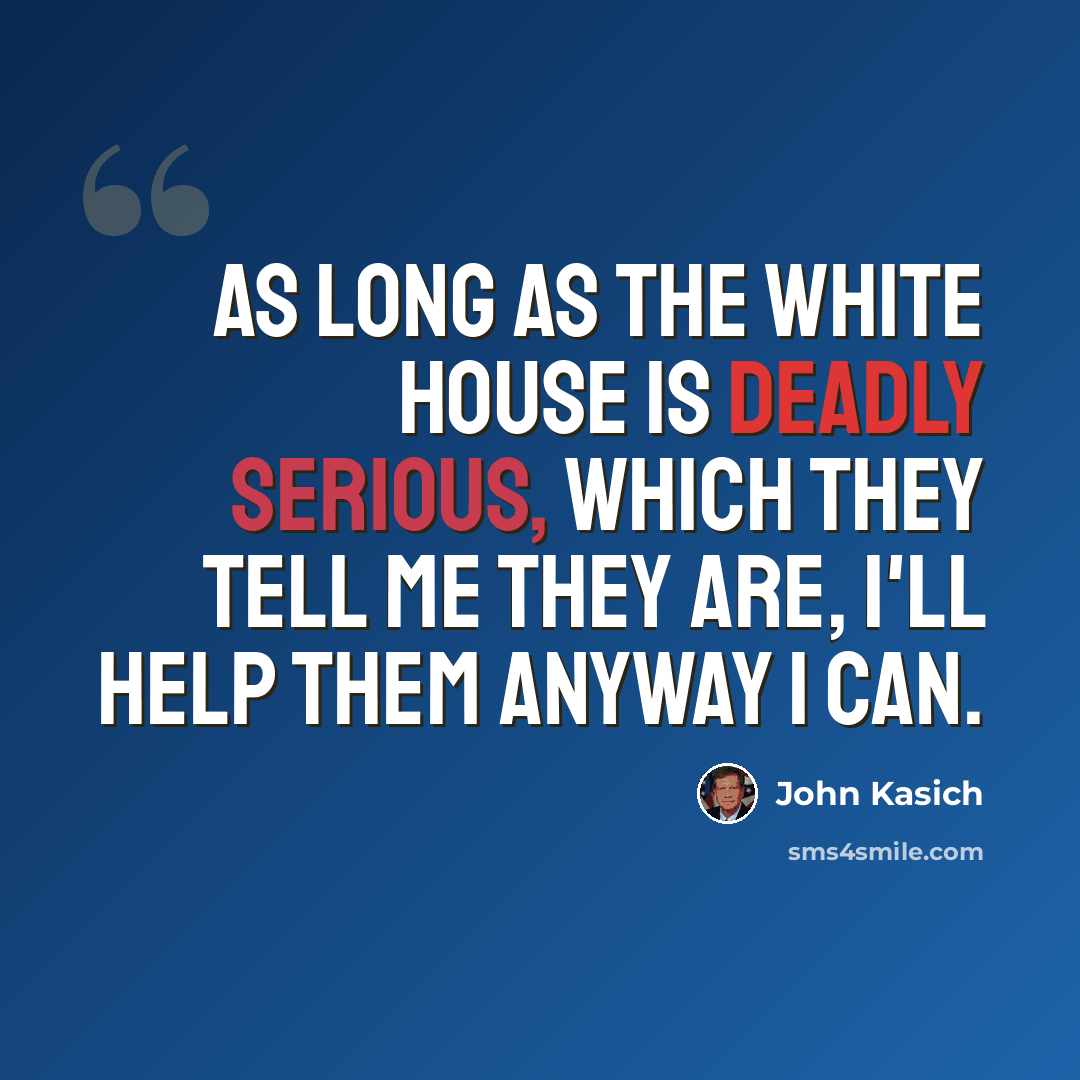 “As long as the White House is deadly serious, which they tell me they are, I'll help them anyway I can.” quote by John Kasich