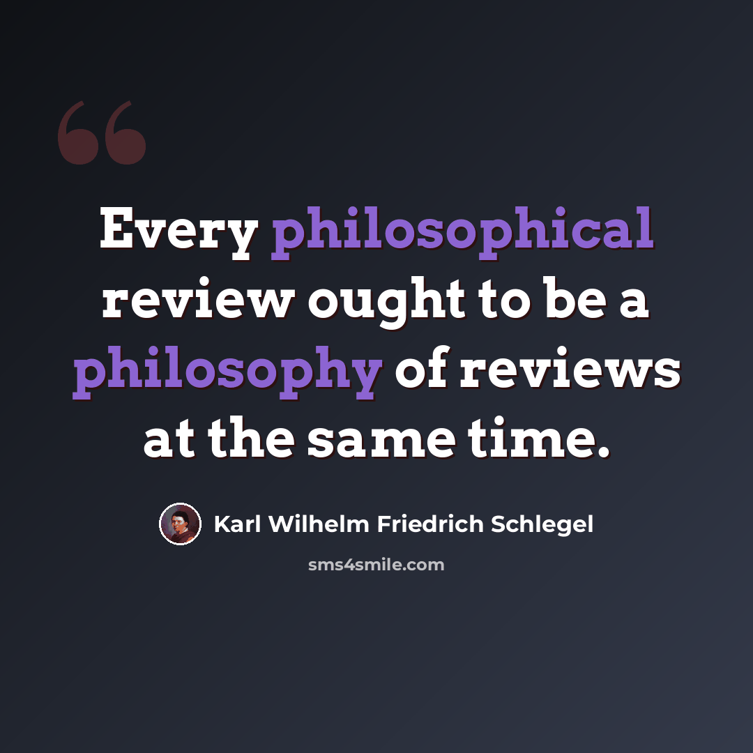 “Every philosophical review ought to be a philosophy of reviews at the same time.” quote by Karl Wilhelm Friedrich Schlegel