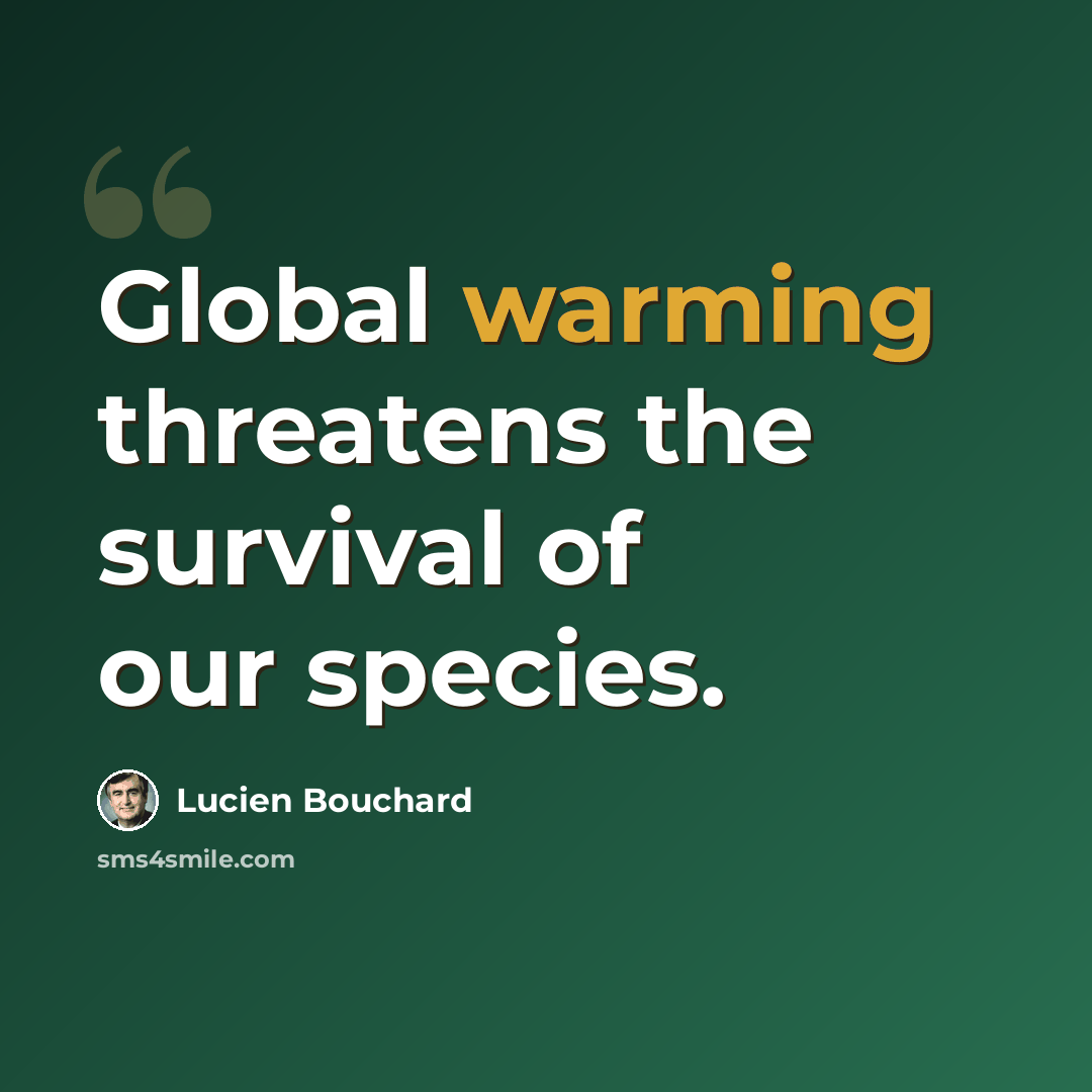 “Global warming threatens the survival of our species.” quote by Lucien Bouchard