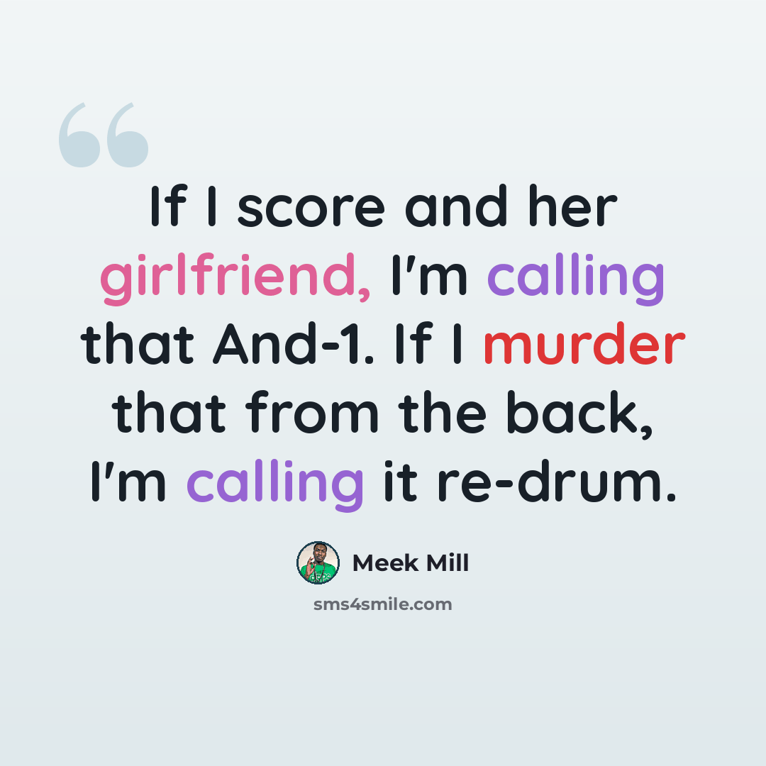 “If I score and her girlfriend, I'm calling that And-1. If I murder that from the back, I'm calling it re-drum.” quote by Meek Mill