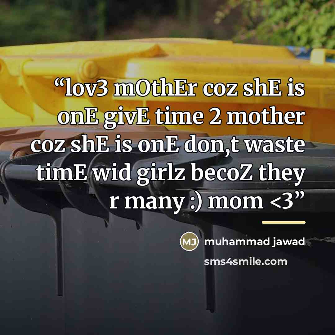 ““lov3 mOthEr coz shE is onE givE time 2 mother coz shE is onE don,t waste timE wid girlz becoZ they r many :) mom” quote by Muhammad Jawad