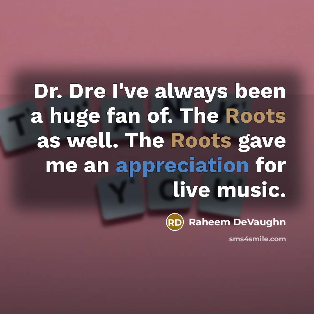 “Dr. Dre I've always been a huge fan of. The Roots as well. The Roots gave me an appreciation for live music.” quote by Raheem DeVaughn