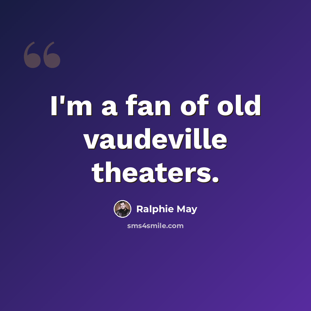 “I'm a fan of old vaudeville theaters.” quote by Ralphie May