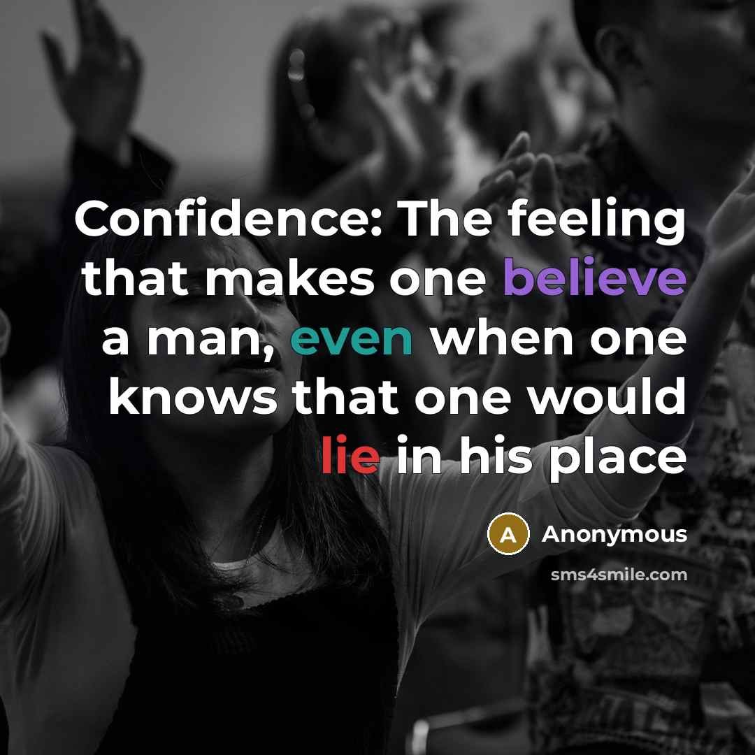 “Confidence: The feeling that makes one believe a man, even when one knows that one would lie in his place” quote by Anonymous
