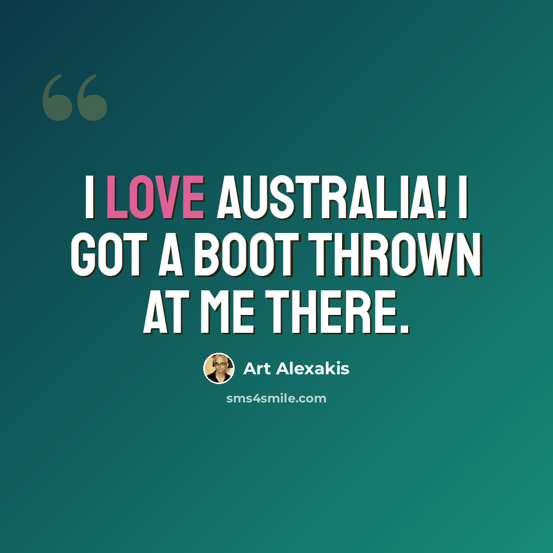 “I love Australia! I got a boot thrown at me there.” quote by Art Alexakis