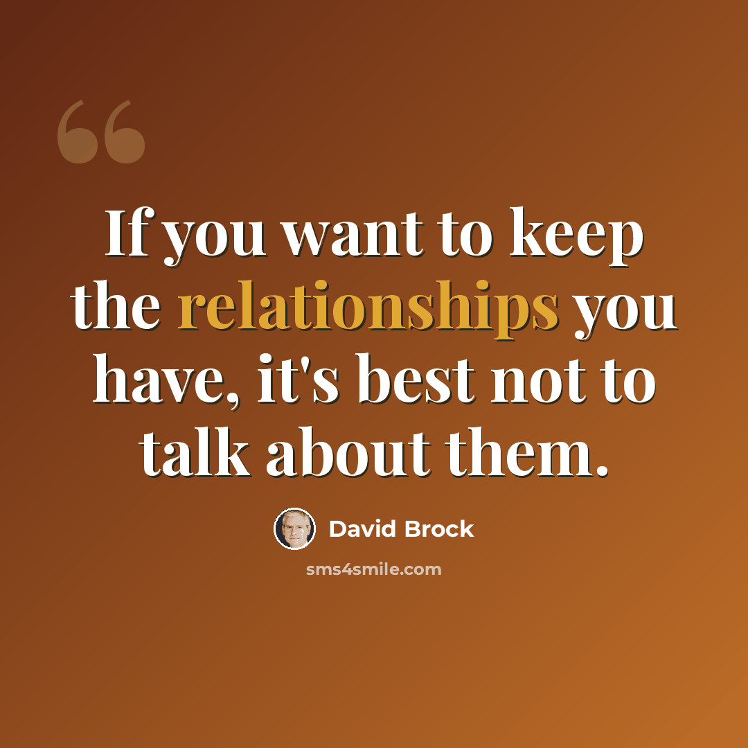 “If you want to keep the relationships you have, it's best not to talk about them.” quote by David Brock