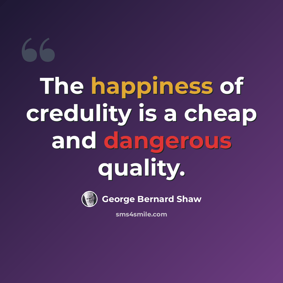 “The happiness of credulity is a cheap and dangerous quality.” quote by George Bernard Shaw