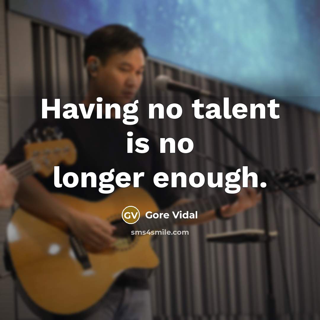 “Having no talent is no longer enough.” quote by Gore Vidal