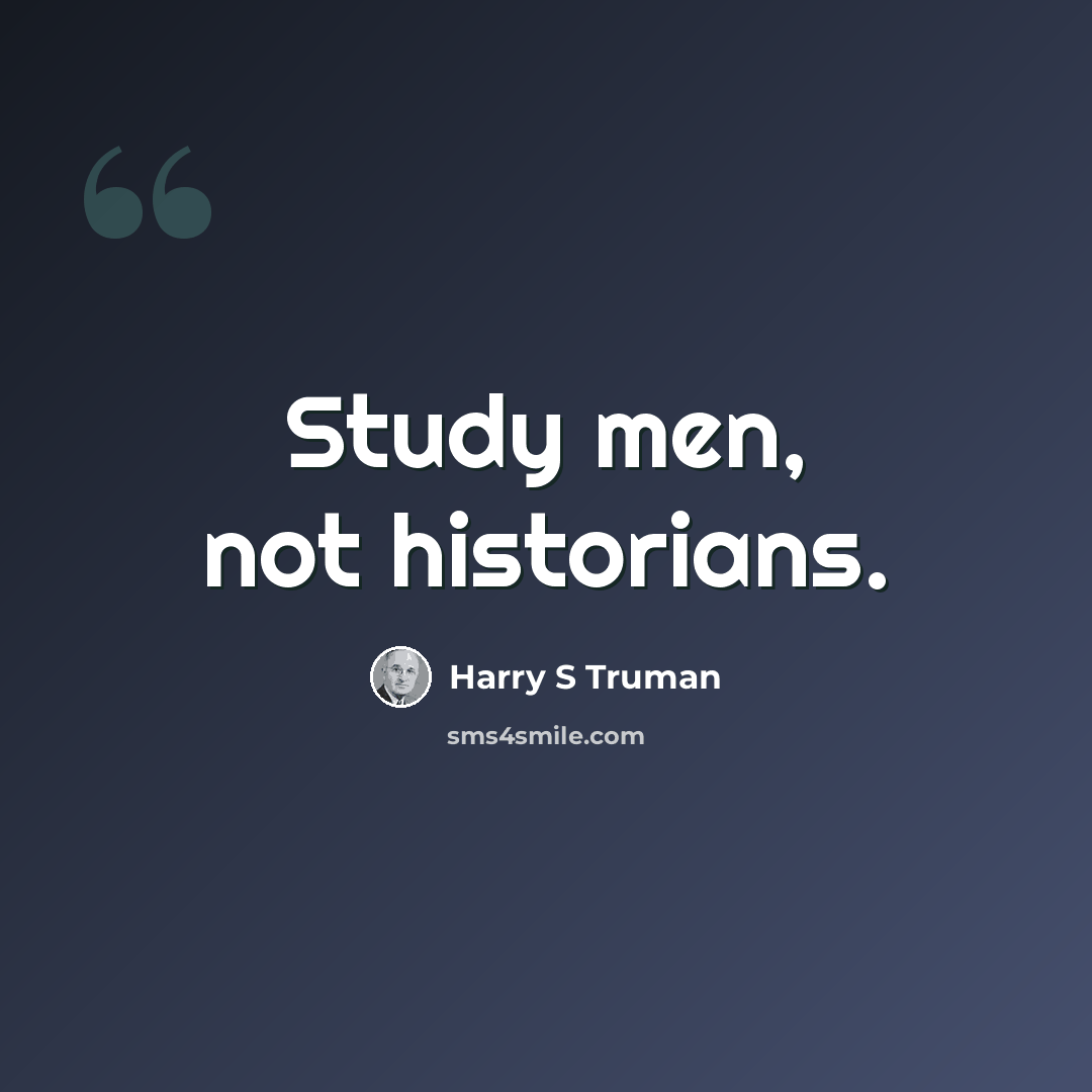 “Study men, not historians.” quote by Harry S Truman