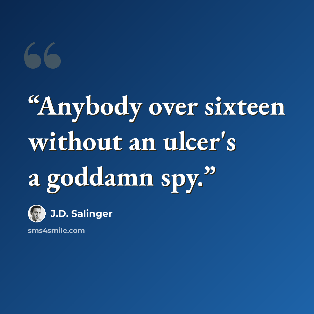 “Anybody over sixteen without an ulcer's a goddamn spy.” quote by J.D. Salinger