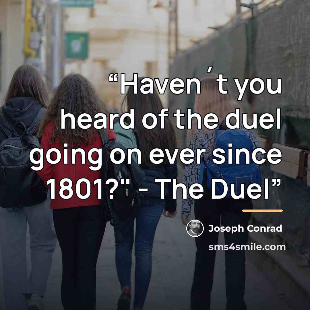 “Haven´t you heard of the duel going on ever since 1801?" - The Duel” quote by Joseph Conrad
