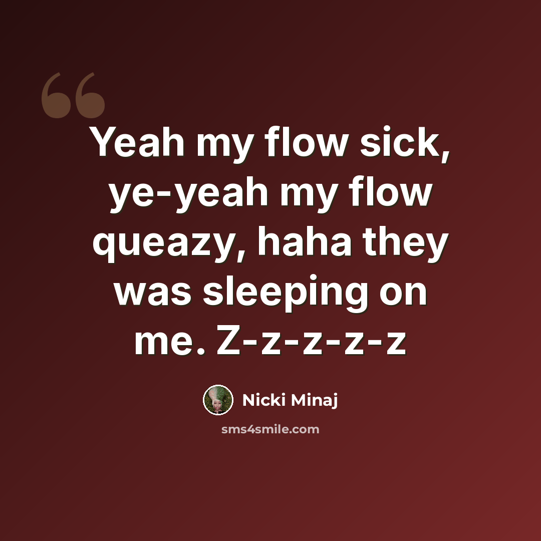 “Yeah my flow sick, ye-yeah my flow queazy, haha they was sleeping on me. Z-z-z-z-z” quote by Nicki Minaj