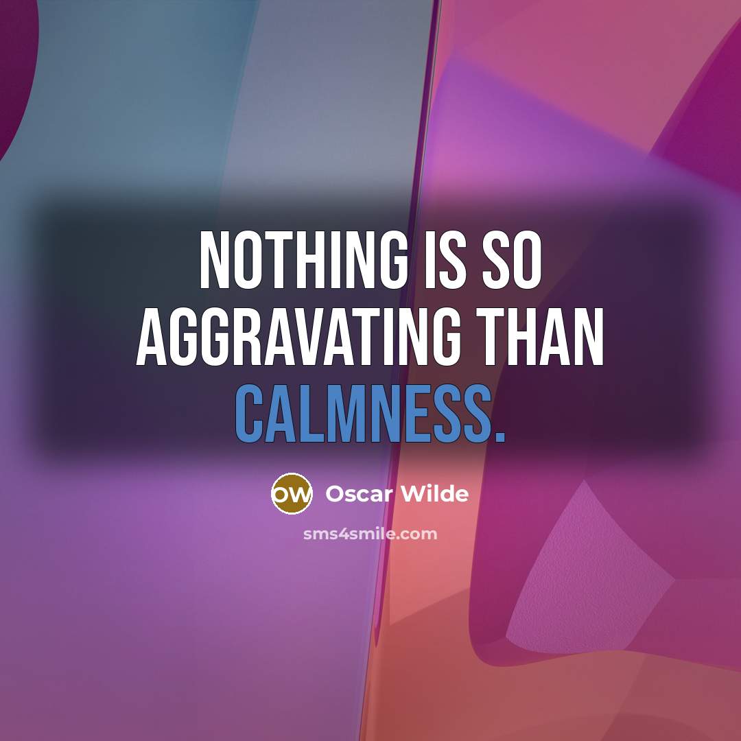 “Nothing is so aggravating than calmness.” quote by Oscar Wilde