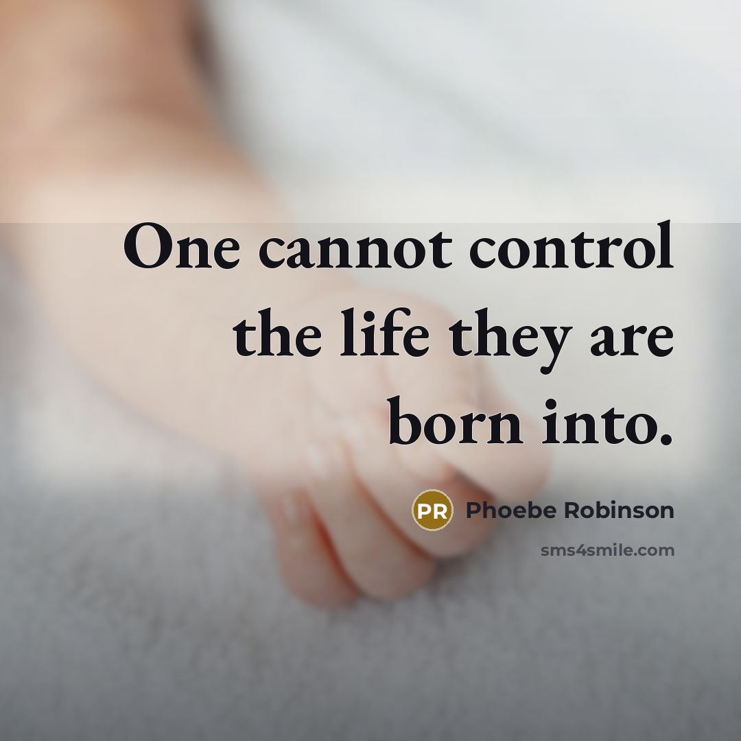 “One cannot control the life they are born into.” quote by Phoebe Robinson