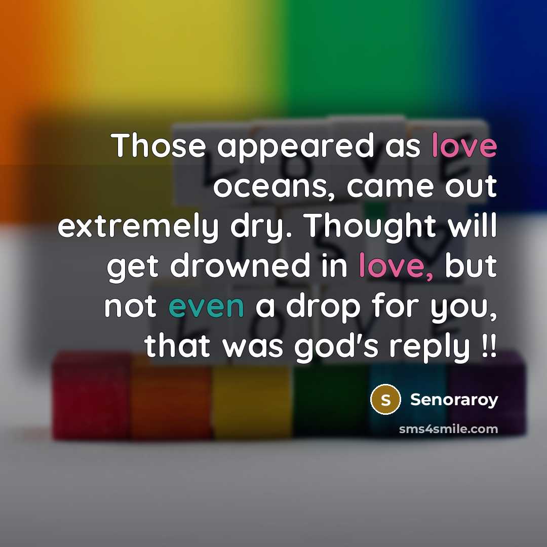 “Those appeared as love oceans, came out extremely dry. Thought will get drowned in love, but not even a drop for you, that was god's reply !!” quote by Senoraroy