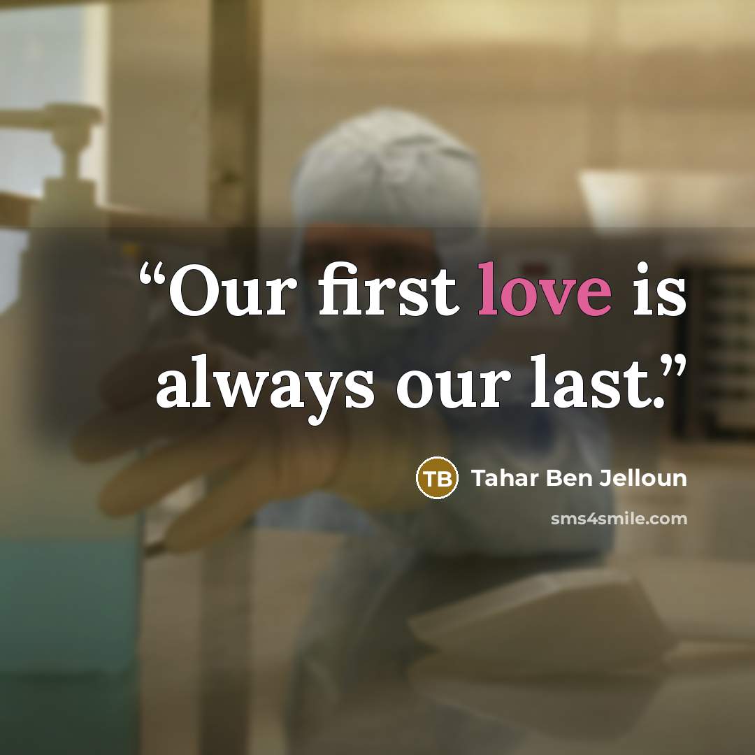 “Our first love is always our last.” quote by Tahar Ben Jelloun
