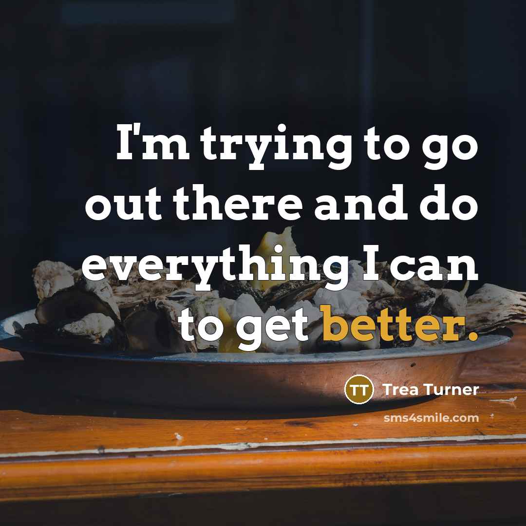 “I'm trying to go out there and do everything I can to get better.” quote by Trea Turner