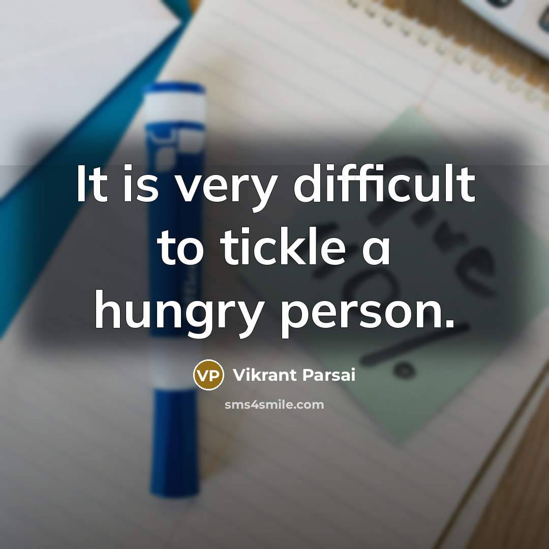 “It is very difficult to tickle a hungry person.” quote by Vikrant Parsai