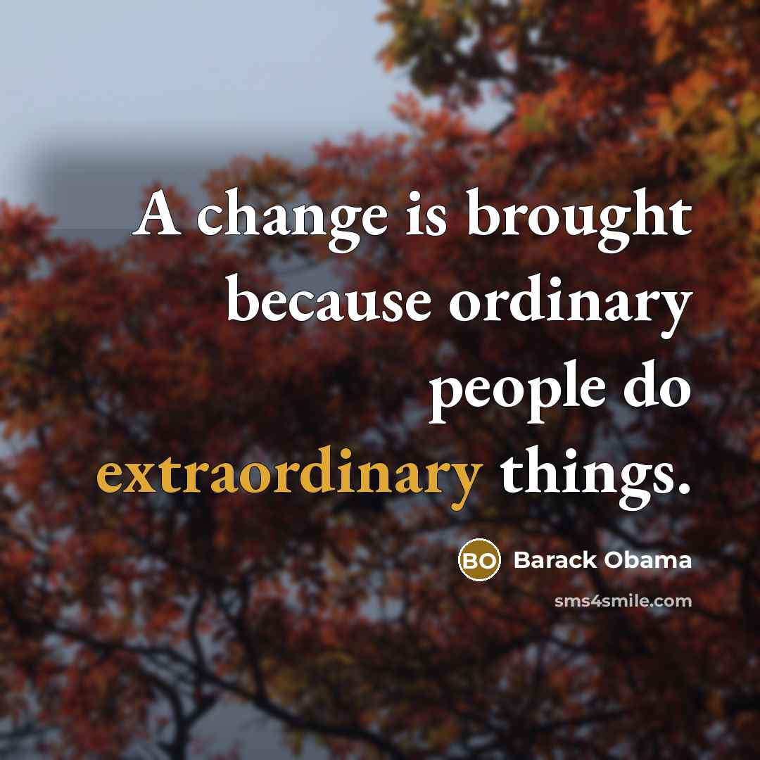 “A change is brought because ordinary people do extraordinary things.” quote by Barack Obama