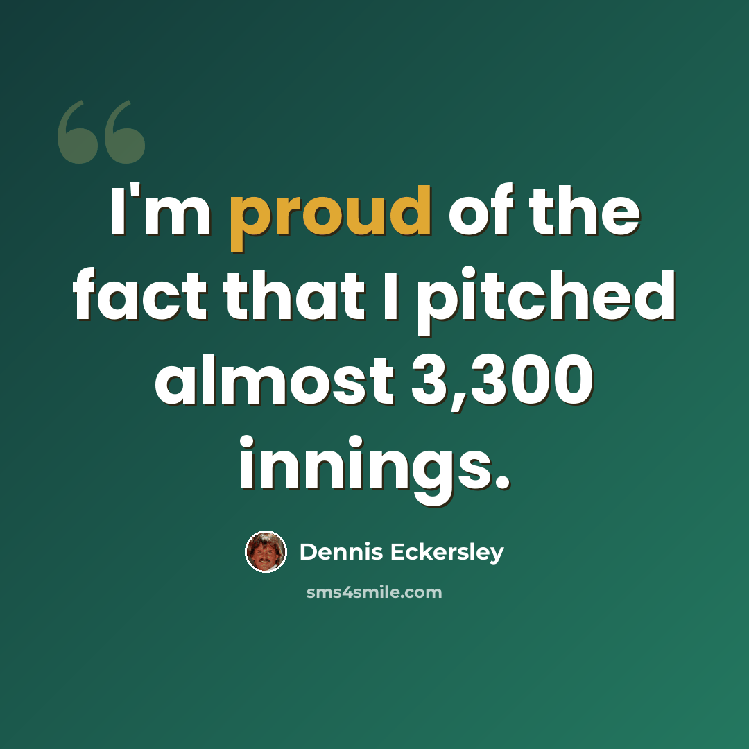 “I'm proud of the fact that I pitched almost 3,300 innings.” quote by Dennis Eckersley