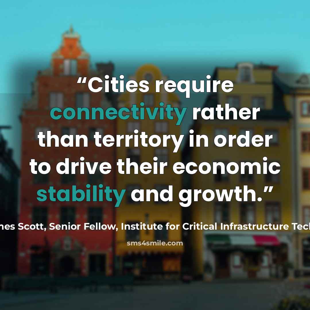 “Cities require connectivity rather than territory in order to drive their economic stability and growth.” quote by James Scott, Senior Fellow, Institute for Critical Infrastructure Technology