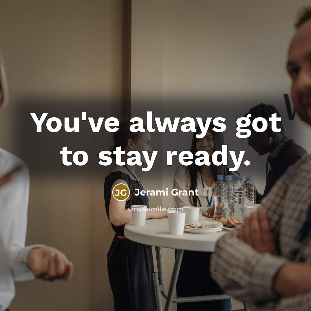 “You've always got to stay ready.” quote by Jerami Grant