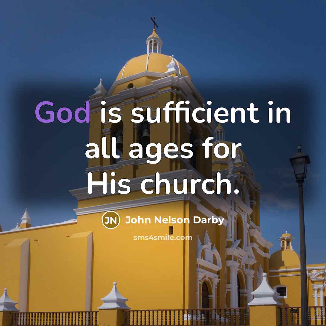 “God is sufficient in all ages for His church.” quote by John Nelson Darby