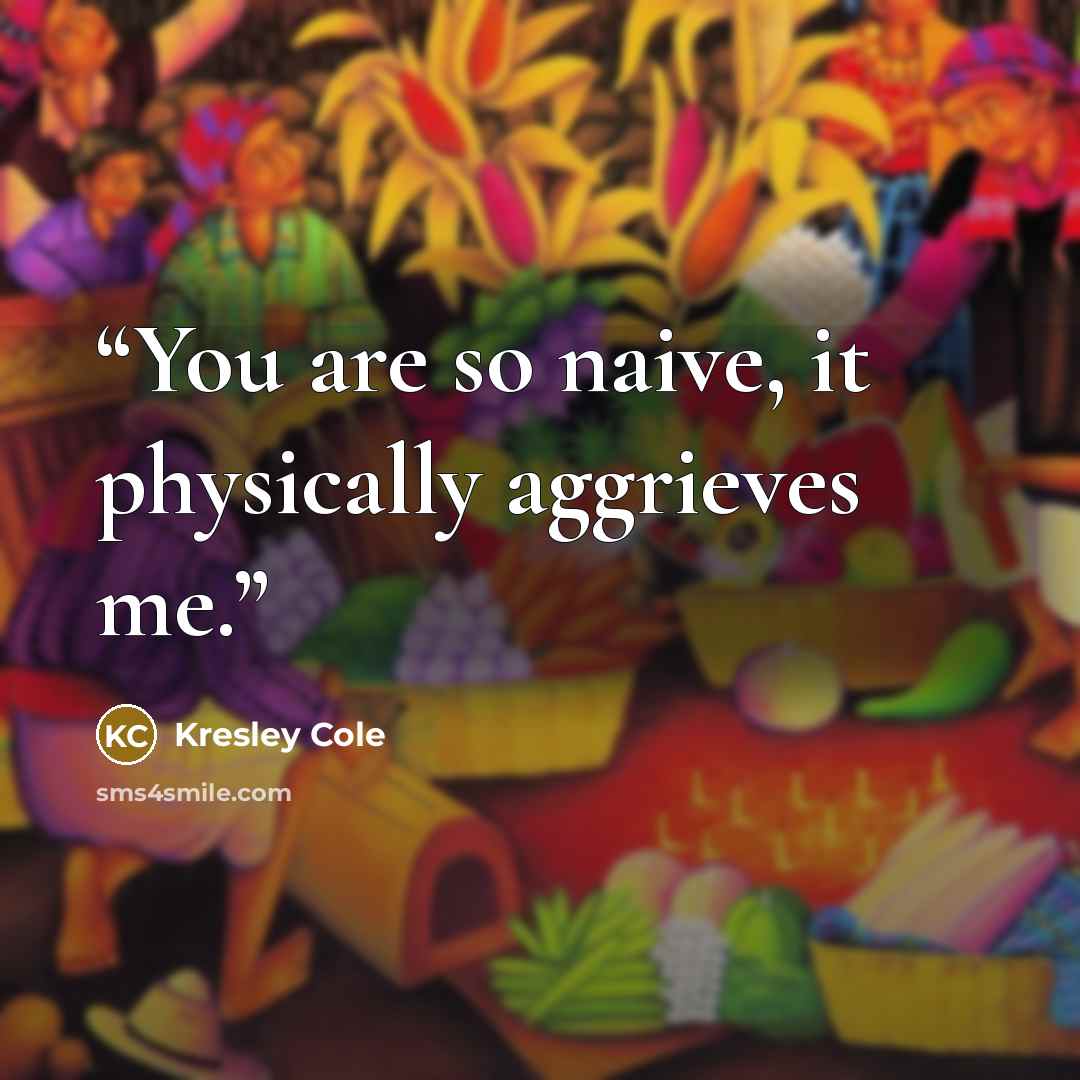 “You are so naive, it physically aggrieves me.” quote by Kresley Cole