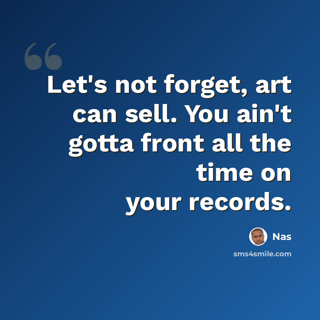 “Let's not forget, art can sell. You ain't gotta front all the time on your records.” quote by Nas