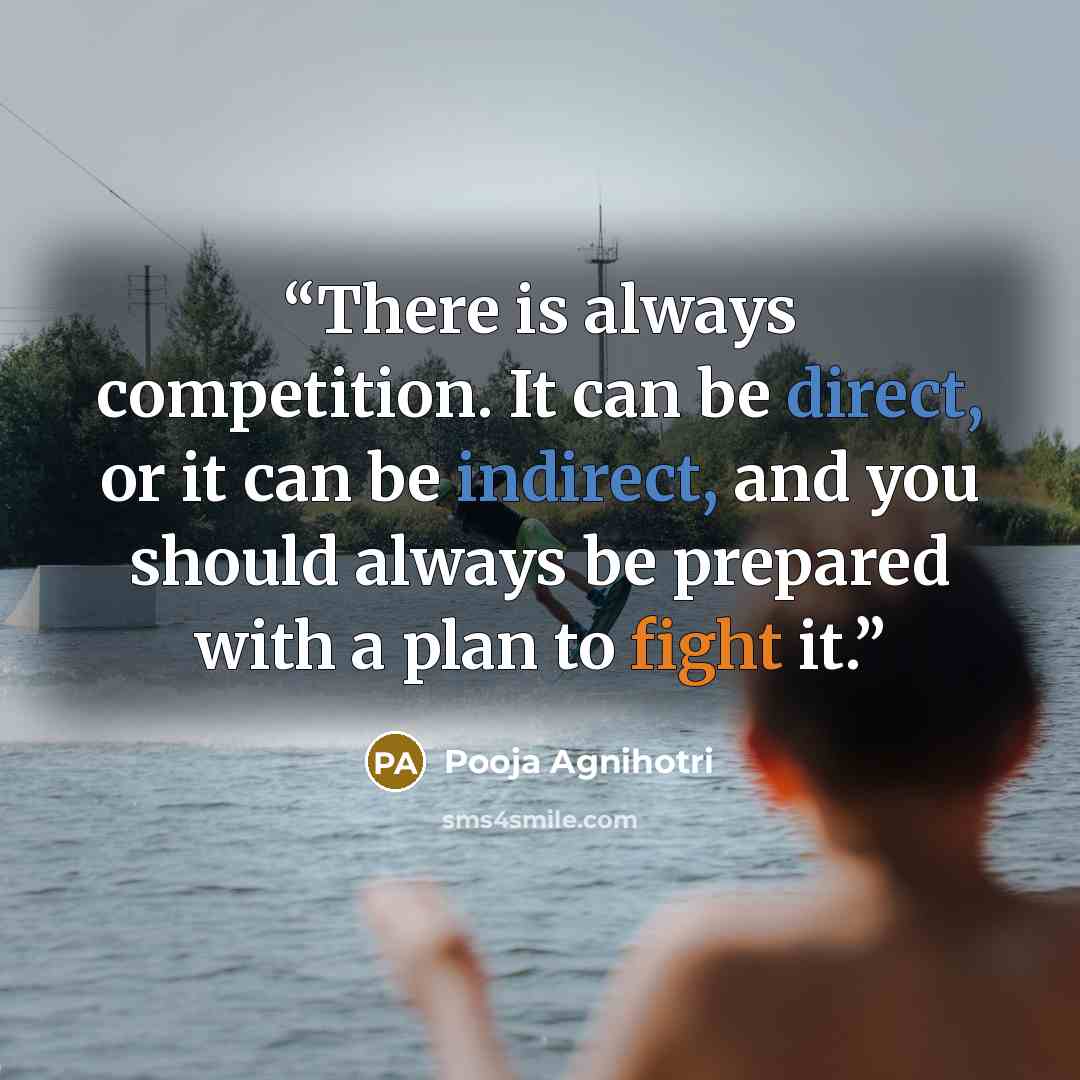“There is always competition. It can be direct, or it can be indirect, and you should always be prepared with a plan to fight it.” quote by Pooja Agnihotri