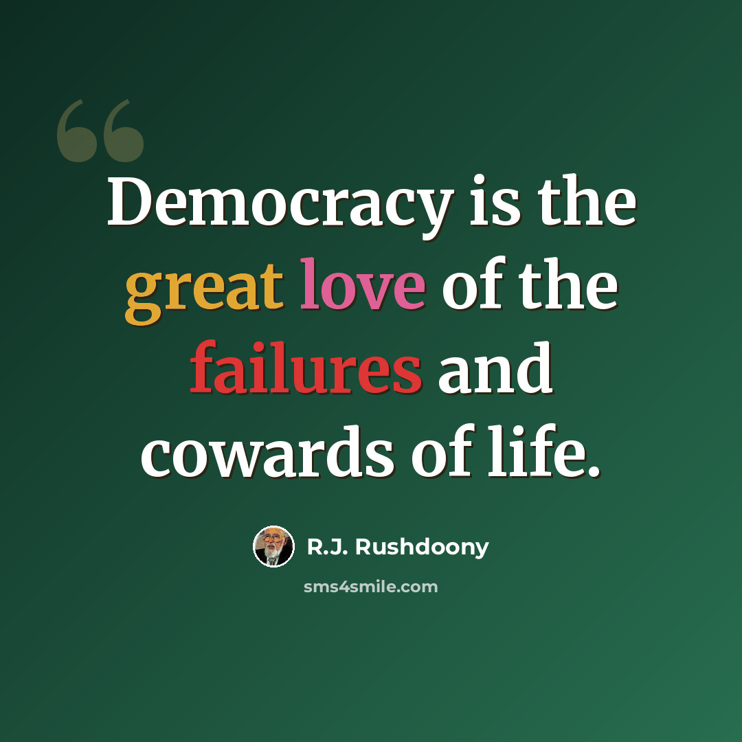 “Democracy is the great love of the failures and cowards of life.” quote by R.J. Rushdoony