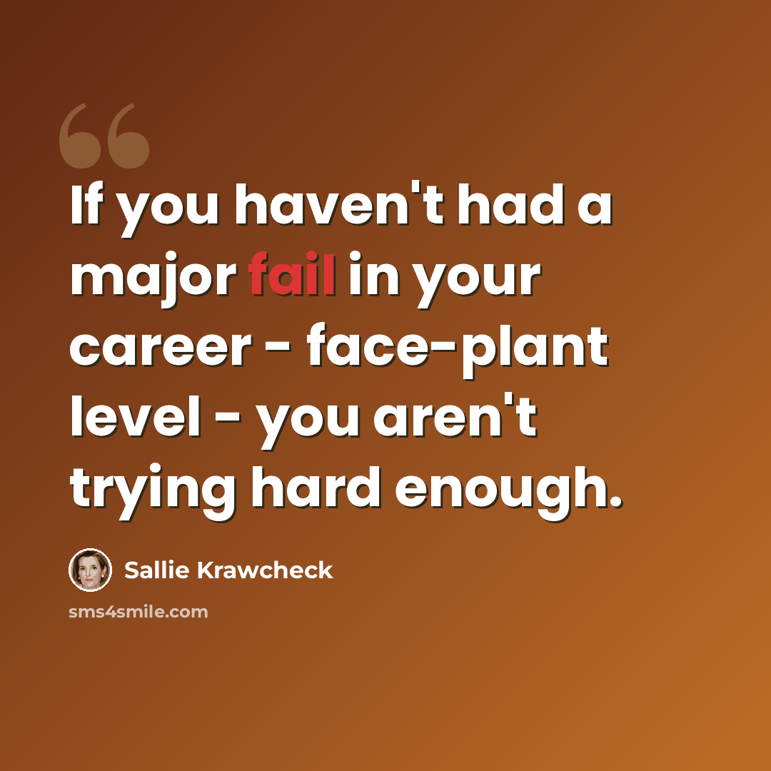 “If you haven't had a major fail in your career - face-plant level - you aren't trying hard enough.” quote by Sallie Krawcheck