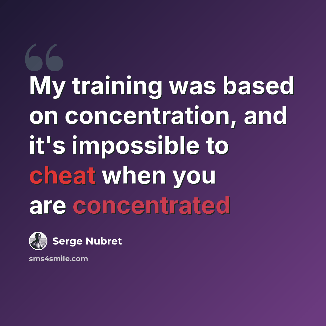 “My training was based on concentration, and it's impossible to cheat when you are concentrated” quote by Serge Nubret