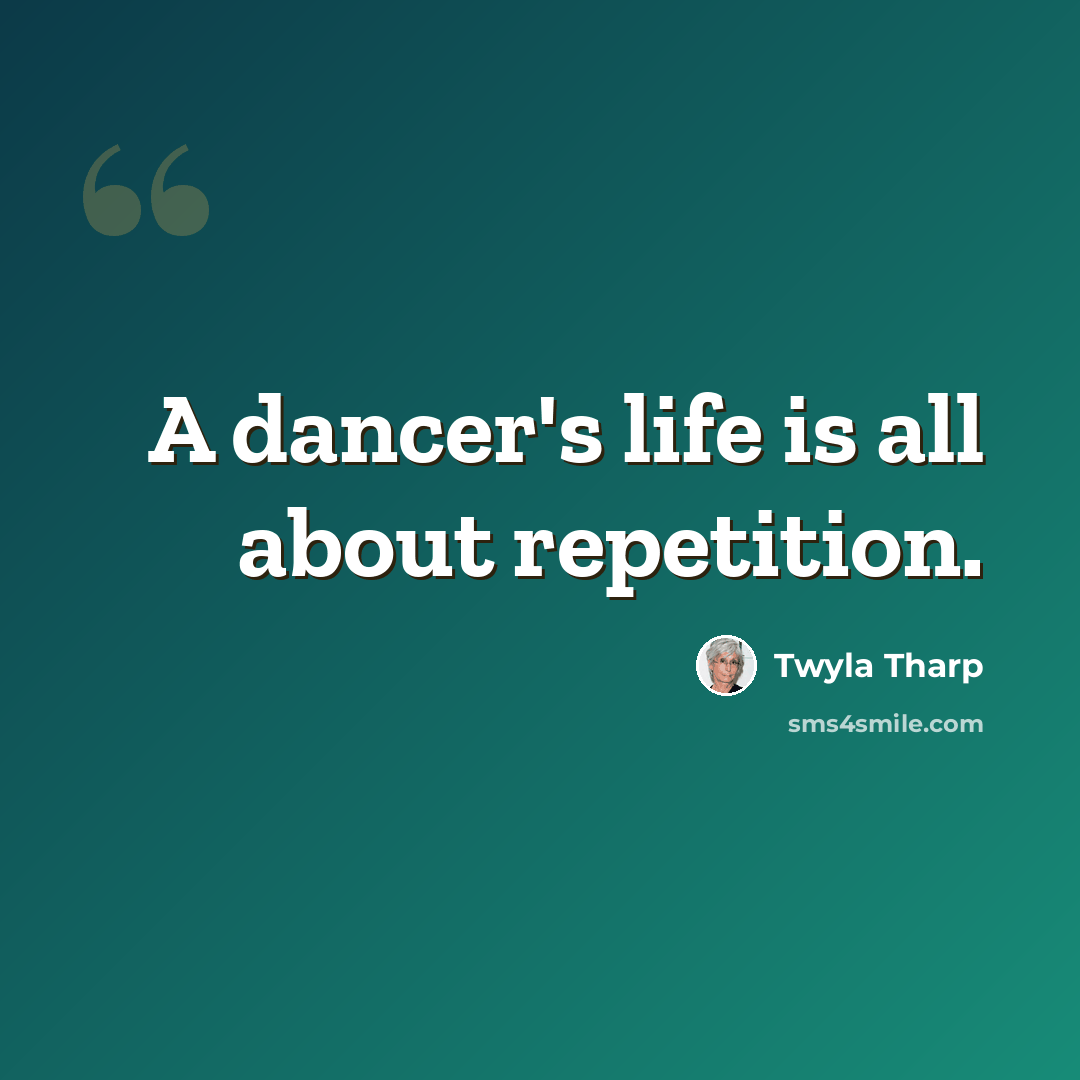 “A dancer's life is all about repetition.” quote by Twyla Tharp