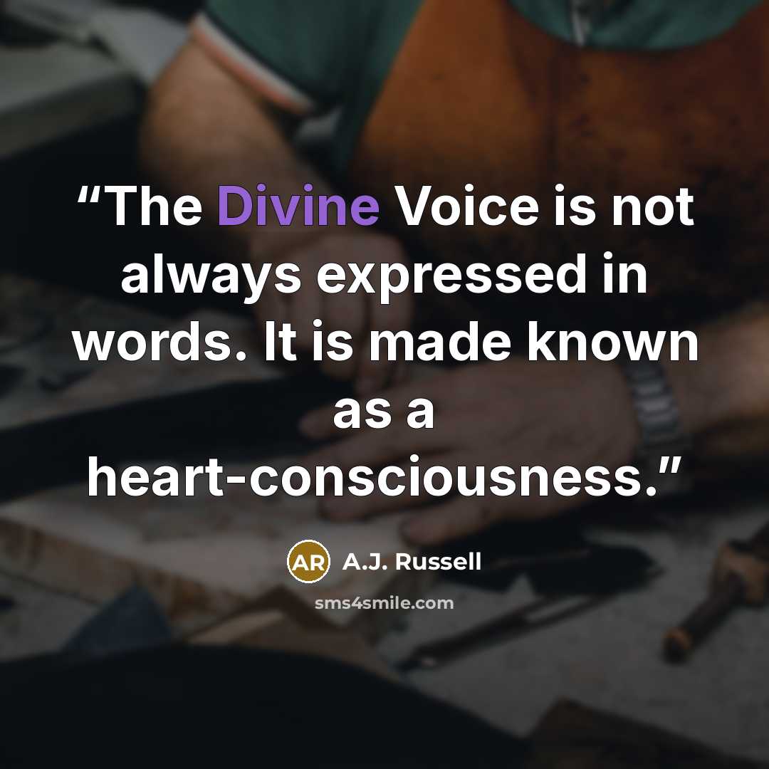 “The Divine Voice is not always expressed in words. It is made known as a heart-consciousness.” quote by A.J. Russell
