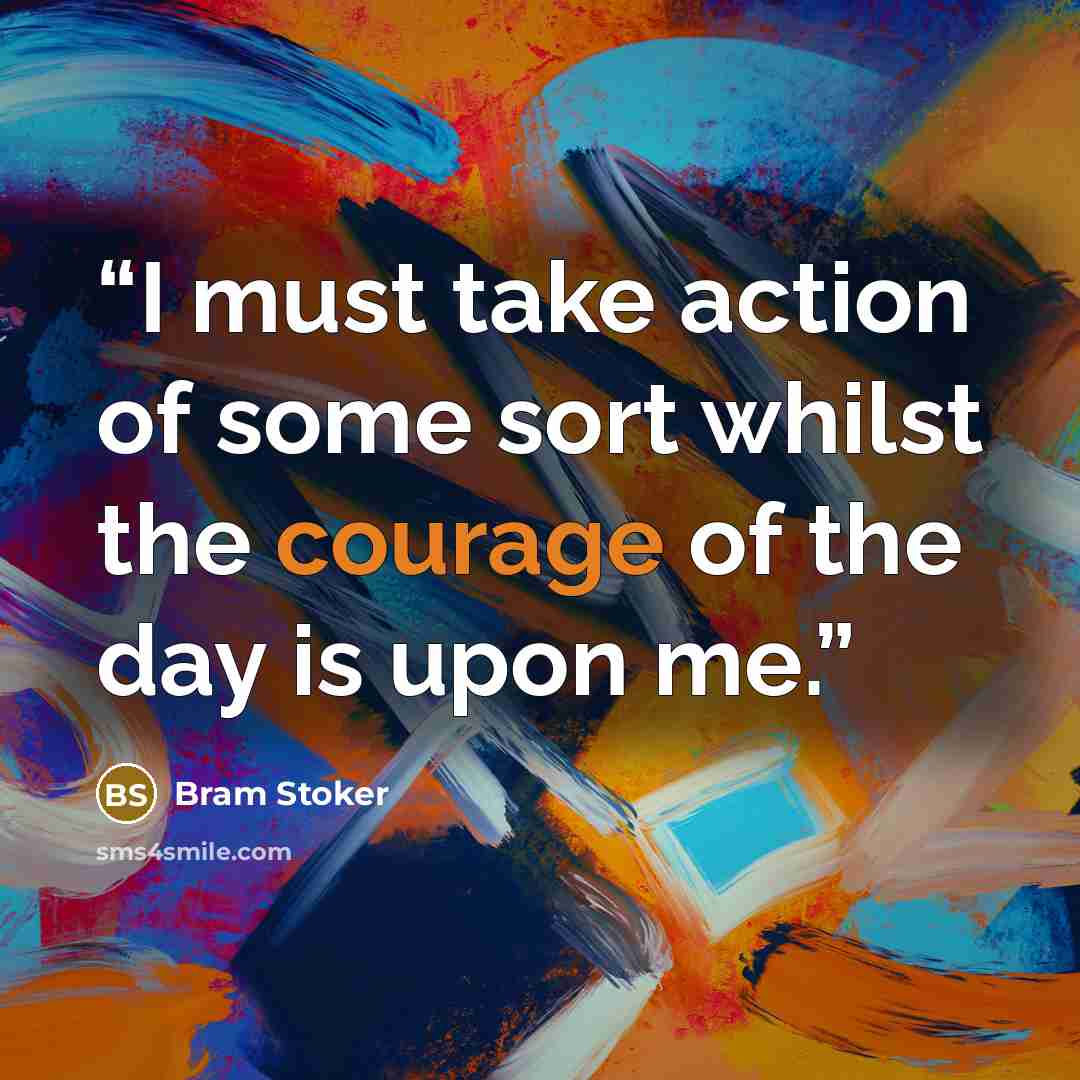 “I must take action of some sort whilst the courage of the day is upon me.” quote by Bram Stoker