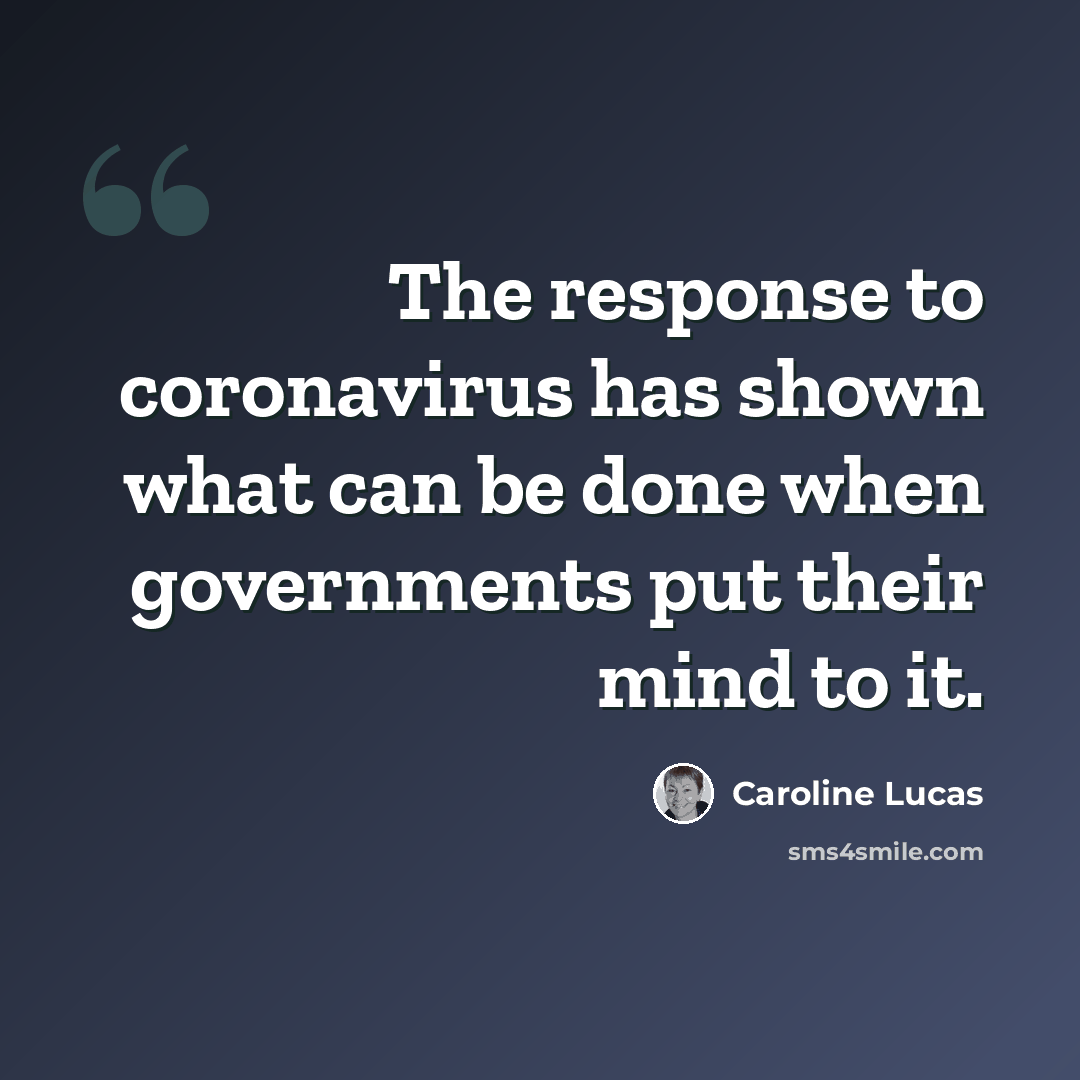 “The response to coronavirus has shown what can be done when governments put their mind to it.” quote by Caroline Lucas