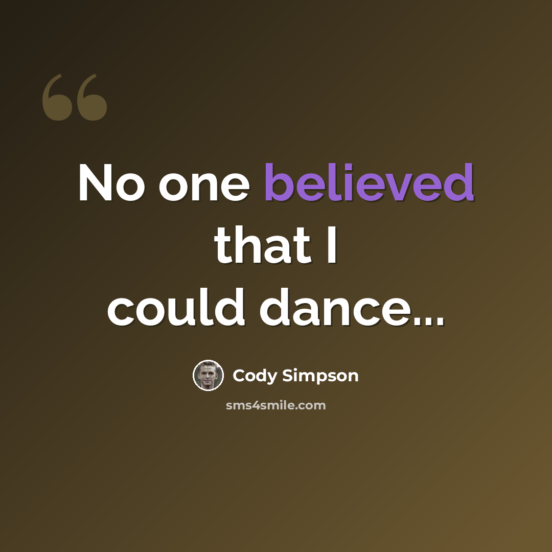 “No one believed that I could dance...” quote by Cody Simpson