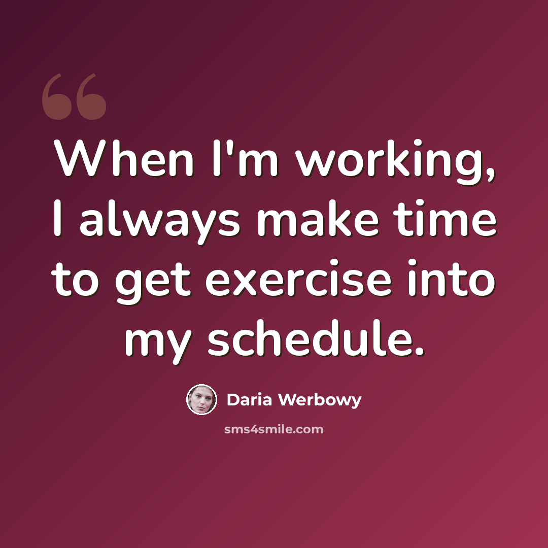 “When I'm working, I always make time to get exercise into my schedule.” quote by Daria Werbowy
