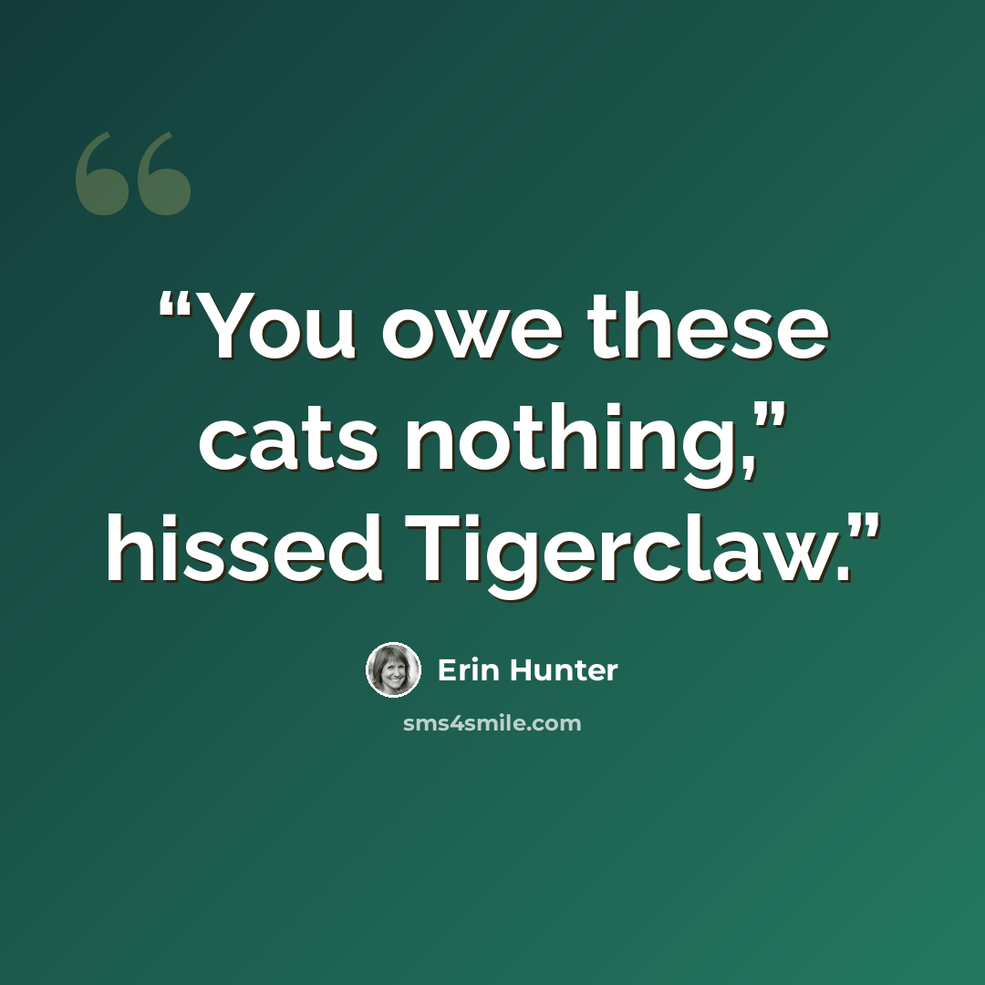 “You owe these cats nothing,” hissed Tigerclaw.” quote by Erin Hunter